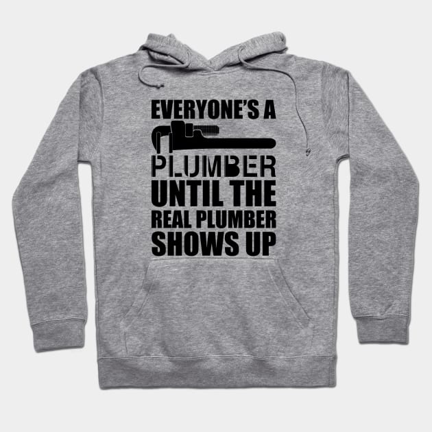 Plumber - Everyone's a plumber until the real plumber shows up Hoodie by KC Happy Shop